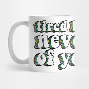 Tired But Never Of You Mug